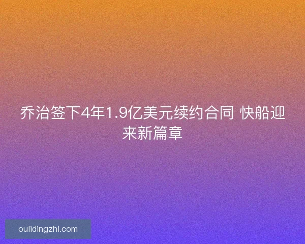 乔治签下4年1.9亿美元续约合同 快船迎来新篇章